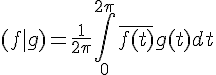 \Large{(f|g)=\frac{1}{2\pi}\Bigint_{0}^{2\pi}\bar{f(t)}g(t)dt}